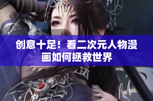 创意十足！看二次元人物漫画如何拯救世界