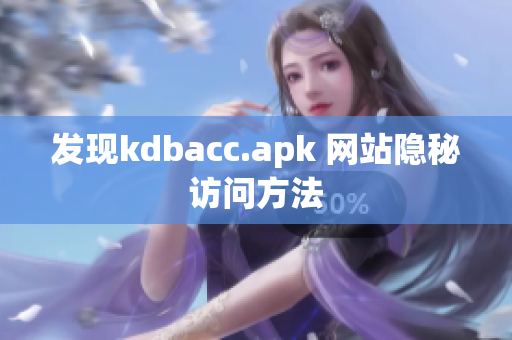 发现kdbacc.apk 网站隐秘访问方法