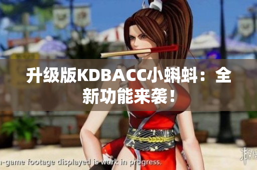 升级版KDBACC小蝌蚪：全新功能来袭！