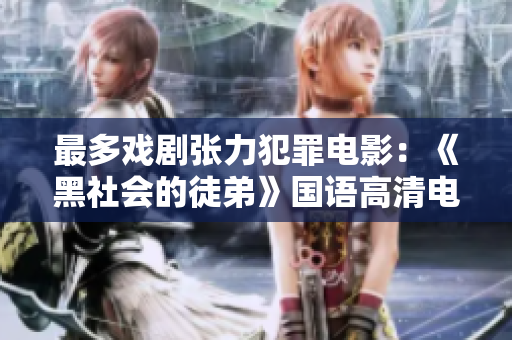 最多戏剧张力犯罪电影：《黑社会的徒弟》国语高清电影