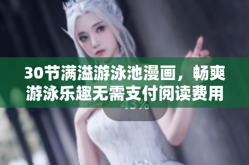 30节满溢游泳池漫画，畅爽游泳乐趣无需支付阅读费用