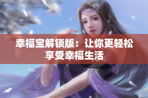 幸福宝解锁版：让你更轻松享受幸福生活