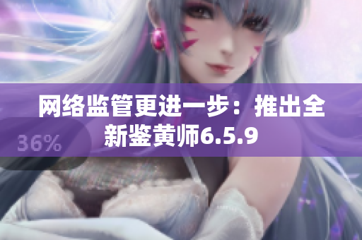 网络监管更进一步：推出全新鉴黄师6.5.9