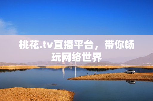 桃花.tv直播平台，带你畅玩网络世界