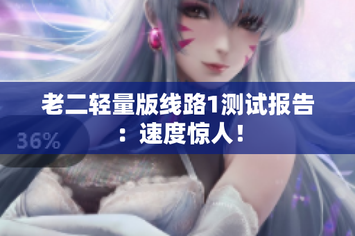 老二轻量版线路1测试报告：速度惊人！