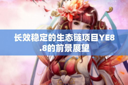 长效稳定的生态链项目YE8.8的前景展望