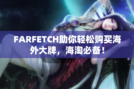FARFETCH助你轻松购买海外大牌，海淘必备！