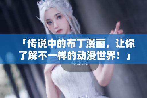 「传说中的布丁漫画，让你了解不一样的动漫世界！」