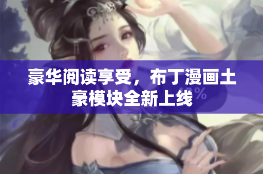 豪华阅读享受，布丁漫画土豪模块全新上线