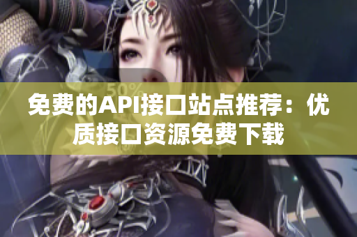 免费的API接口站点推荐：优质接口资源免费下载