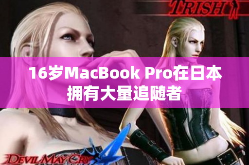 16岁MacBook Pro在日本拥有大量追随者