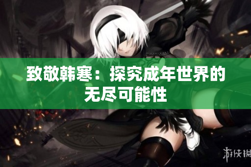 致敬韩寒：探究成年世界的无尽可能性