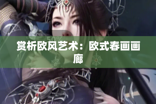 赏析欧风艺术：欧式春画画廊