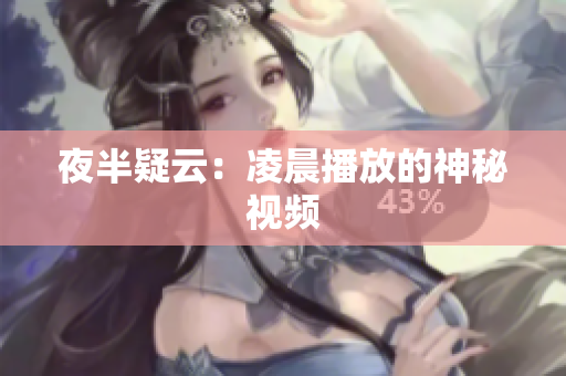 夜半疑云：凌晨播放的神秘视频