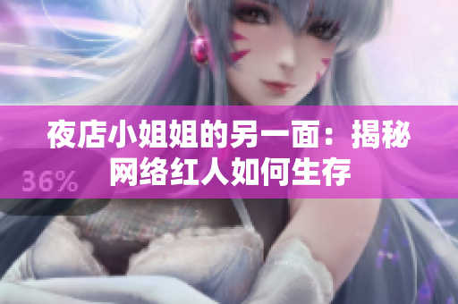 夜店小姐姐的另一面：揭秘网络红人如何生存