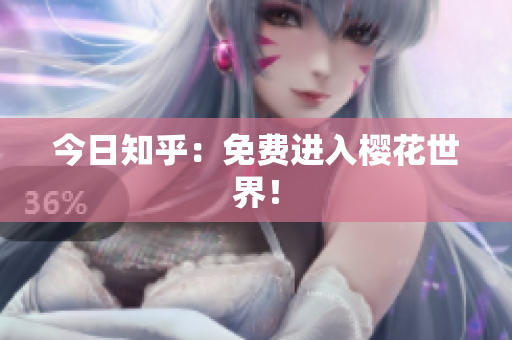今日知乎：免费进入樱花世界！