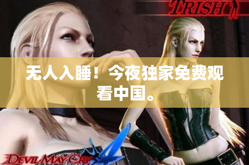 无人入睡！今夜独家免费观看中国。
