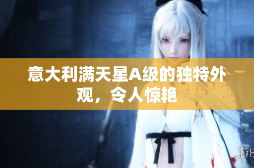 意大利满天星A级的独特外观，令人惊艳
