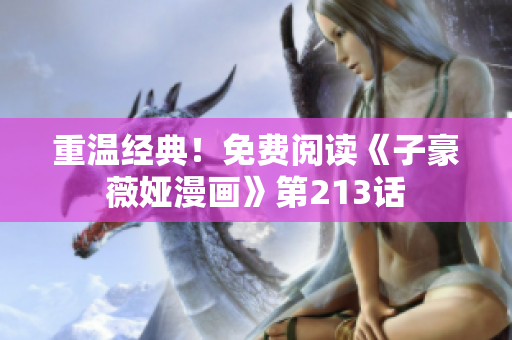 重温经典！免费阅读《子豪薇娅漫画》第213话