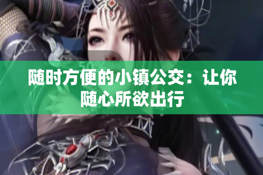 随时方便的小镇公交：让你随心所欲出行