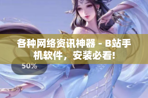 各种网络资讯神器 - B站手机软件，安装必看!