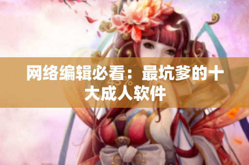 网络编辑必看：最坑爹的十大成人软件