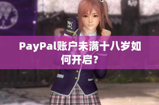 PayPal账户未满十八岁如何开启？