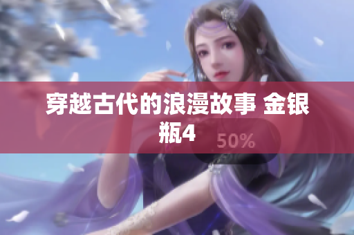 穿越古代的浪漫故事 金银瓶4