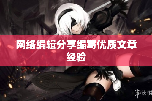网络编辑分享编写优质文章经验