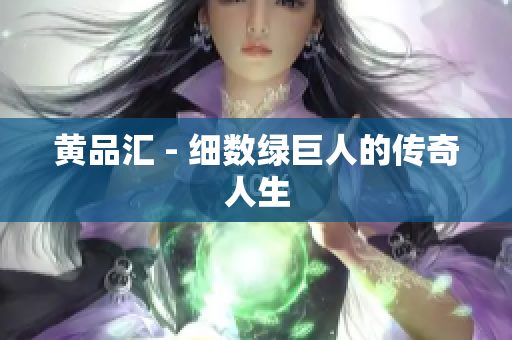 黄品汇 - 细数绿巨人的传奇人生