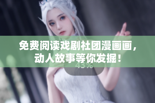 免费阅读戏剧社团漫画画，动人故事等你发掘！