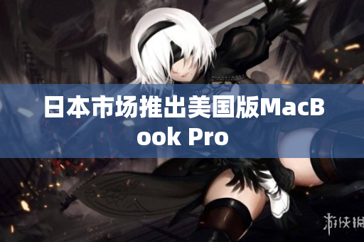 日本市场推出美国版MacBook Pro
