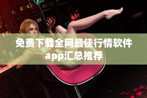 免费下载全网最佳行情软件app汇总推荐