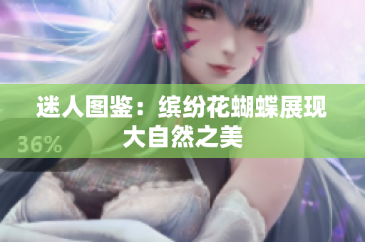 迷人图鉴：缤纷花蝴蝶展现大自然之美