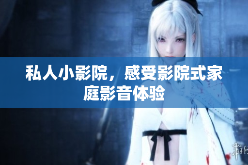 私人小影院，感受影院式家庭影音体验