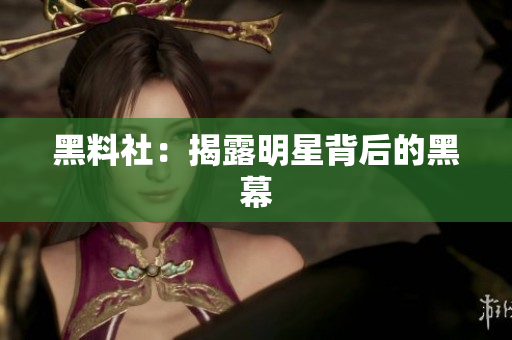 黑料社：揭露明星背后的黑幕