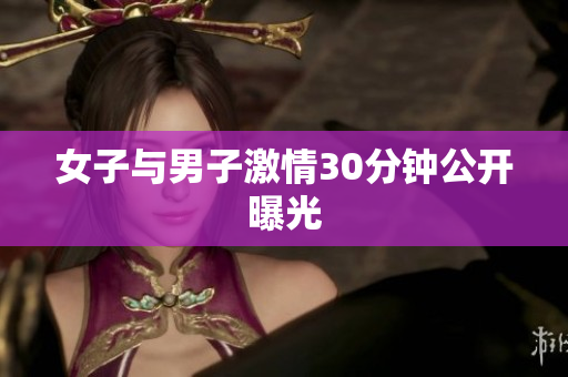 女子与男子激情30分钟公开曝光