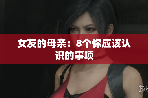 女友的母亲：8个你应该认识的事项