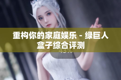 重构你的家庭娱乐 - 绿巨人盒子综合评测