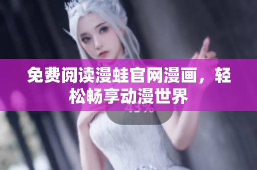 免费阅读漫蛙官网漫画，轻松畅享动漫世界