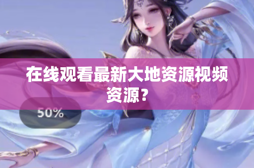 在线观看最新大地资源视频资源？