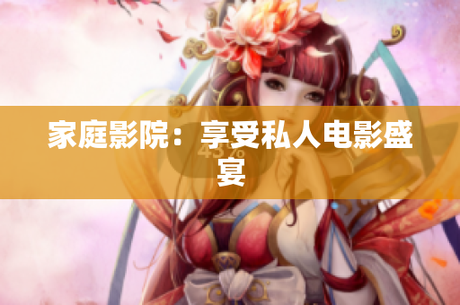 家庭影院：享受私人电影盛宴
