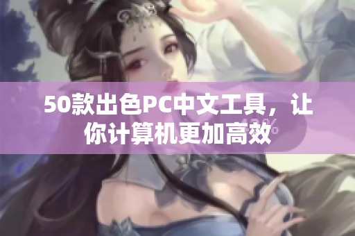 50款出色PC中文工具，让你计算机更加高效
