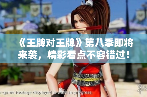 《王牌对王牌》第八季即将来袭，精彩看点不容错过！
