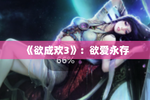 《欲成欢3》：欲爱永存