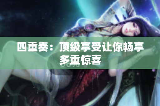 四重奏：顶级享受让你畅享多重惊喜