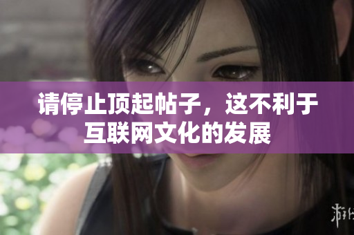 请停止顶起帖子，这不利于互联网文化的发展