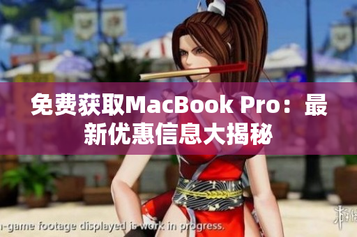 免费获取MacBook Pro：最新优惠信息大揭秘