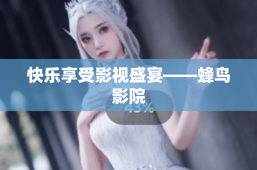 快乐享受影视盛宴——蜂鸟影院