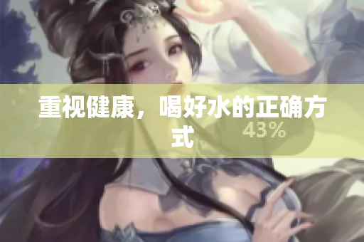 重视健康，喝好水的正确方式